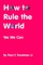 How to Rule the World