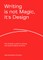 Writing Is Not Magic, It's Design