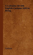 A Calendar of Old English Customs Still in Being