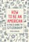 How to Be an American