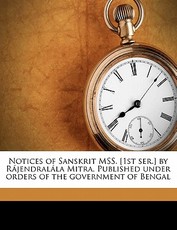 Notices of Sanskrit Mss. [1st Ser.] by RÃ¡jendralÃ¡la Mitra. Published Under Orders of the Government of Bengal Volume 10, Pt. 1-2
