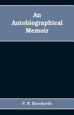 An autobiographical memoir. Being a plain narrative of occurrences from early life to advanced age, chiefly intended for his children and descendatns, countrymen and friends