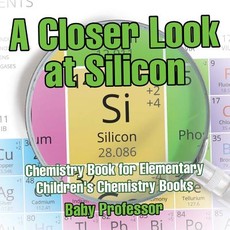 A Closer Look at Silicon - Chemistry Book for Elementary Children's Chemistry Books A Closer Look at Silicon - Chemistry Book for Elementary Children's Chemistry Books