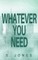 Whatever You Need