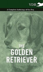 The Golden Retriever - A Complete Anthology of the Dog The Golden Retriever - A Complete Anthology of the Dog