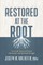 Restored at the Root