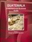 Guatemala Investment and Business Guide Volume 1 Strategic and Practical Information