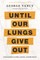 Until Our Lungs Give Out