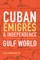 Cuban ÃmigrÃ©s and Independence in the Nineteenth-Century Gulf World