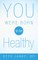 You Were Born to Be Healthy