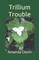 Trillium Trouble