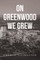 On Greenwood We Grew