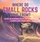 Where Do Small Rocks Come From? Erosion and Weathering Geology for Kids 3rd Grade Children's Earth Sciences Books