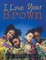 I Love Your Brown