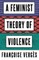 A Feminist Theory of Violence
