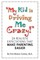 My Kid Is Driving Me Crazy!