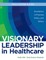 FACILITATOR GUIDE for Visionary Leadership in Healthcare