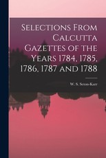 Selections From Calcutta Gazettes of the Years 1784, 1785, 1786, 1787 and 1788
