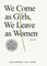 We Come as Girls, We Leave as Women