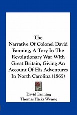 The Narrative of Colonel David Fanning, a Tory in the Revolutionary War with Great Britain, Giving an Account of His Adventures in North Carolina (1865)