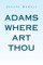 Adams Where Art Thou