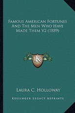 Famous American Fortunes and the Men Who Have Made Them V2 (1889) Famous American Fortunes and the Men Who Have Made Them V2 (1889)