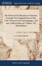 The History of the Bucaniers of America; From the First Original Down to This Time; Written in Several Languages, and now Collected Into one Volume. The Third Edition The History of the Bucaniers of America; From the First Original Down to This Time; Written in Several Languages, and now Collected Into one Volume. The Third Edition