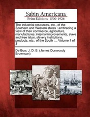 The Industrial Resources, Etc., of the Southern and Western States The Industrial Resources, Etc., of the Southern and Western States