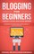 Blogging for Beginners Create a Blog and Earn Income