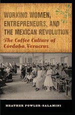 Working Women, Entrepreneurs, and the Mexican Revolution Working Women, Entrepreneurs, and the Mexican Revolution