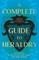 A Complete Guide to Heraldry - Illustrated by Nine Plates and Nearly 800 other Designs