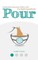 Pour