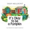 It's Okay To Be A Pumpkin