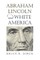 Abraham Lincoln and White America