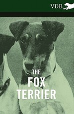 The Fox Terrier - A Complete Anthology of the Dog The Fox Terrier - A Complete Anthology of the Dog