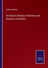 On Obscure Diseases of the Brain and Disorders of the Mind On Obscure Diseases of the Brain and Disorders of the Mind