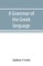 A grammar of the Greek language