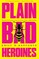 Plain Bad Heroines