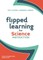 Flipped Learning for Science Instruction
