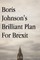Boris Johnson's Brilliant Plan for Brexit