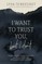 I Want to Trust You, But I Don't