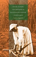 Sugar, Slavery, and Freedom in Nineteenth-Century Puerto Rico Sugar, Slavery, and Freedom in Nineteenth-Century Puerto Rico