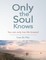 Only the Soul Knows: You Can Only Live Life Forward