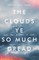 The Clouds Ye So Much Dread