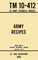 Army Recipes - TM 10-412 US Army Technical Manual (1946 World War II Civilian Reference Edition)