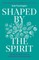 Shaped by the Spirit
