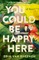 You Could Be Happy Here