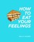 How to Eat Your Feelings