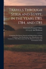 Travels Through Syria and Egypt, in the Years 1783, 1784, and 1785 Travels Through Syria and Egypt, in the Years 1783, 1784, and 1785
