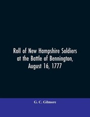 Roll of New Hampshire Soldiers at the Battle of Bennington, August 16, 1777 Roll of New Hampshire Soldiers at the Battle of Bennington, August 16, 1777